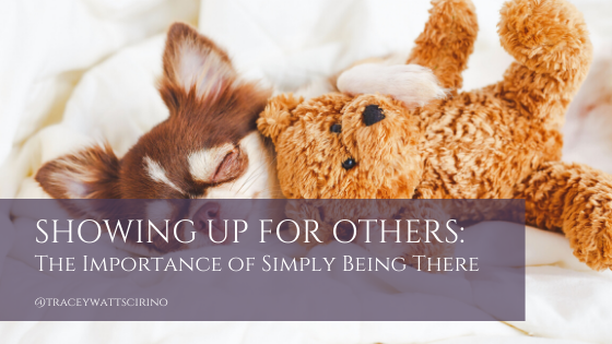 Showing Up For Others: The Importance of Simply Being There