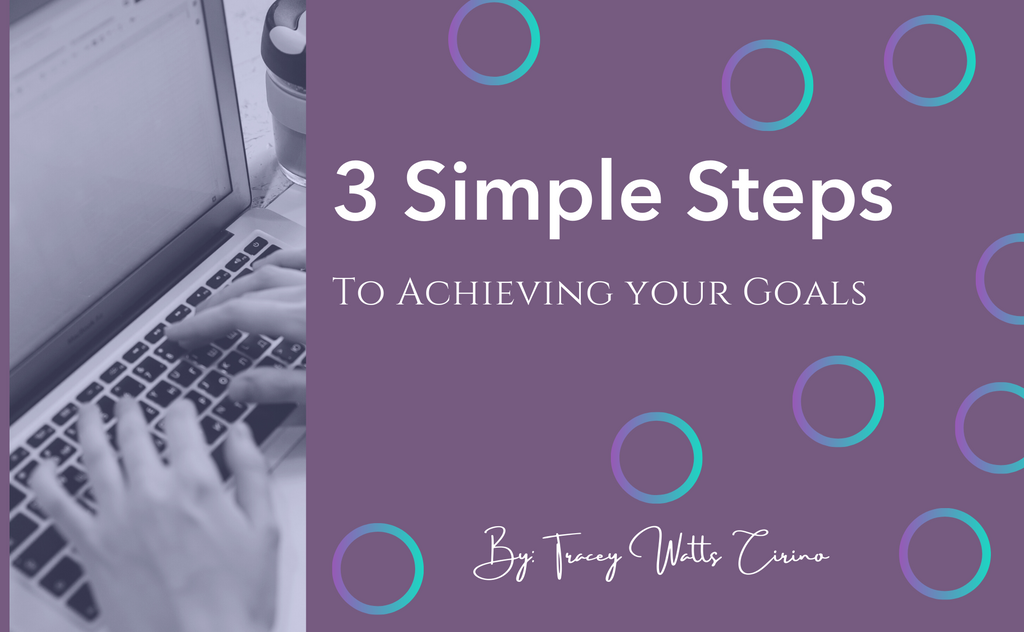 3 Simple Steps to Achieving your Goals