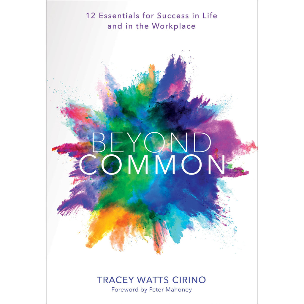 Beyond Common 12 Essentials for Succes in Life and in the Workplace